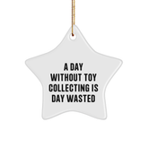 Funny Toy Collecting Sturdy MDF Ornament - A Day Without Toy Collecting Is Day Wasted - Unique Christmas Unique Gifts for Toy Collectors - Image 1